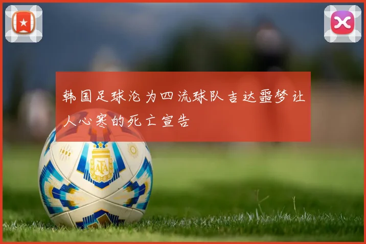 韩国足球沦为四流球队吉达噩梦让人心寒的死亡宣告