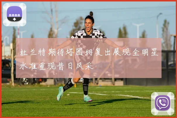 杜兰特期待塔图姆复出展现全明星水准重现昔日风采