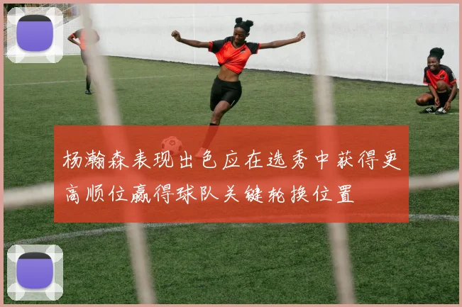 杨瀚森表现出色应在选秀中获得更高顺位赢得球队关键轮换位置
